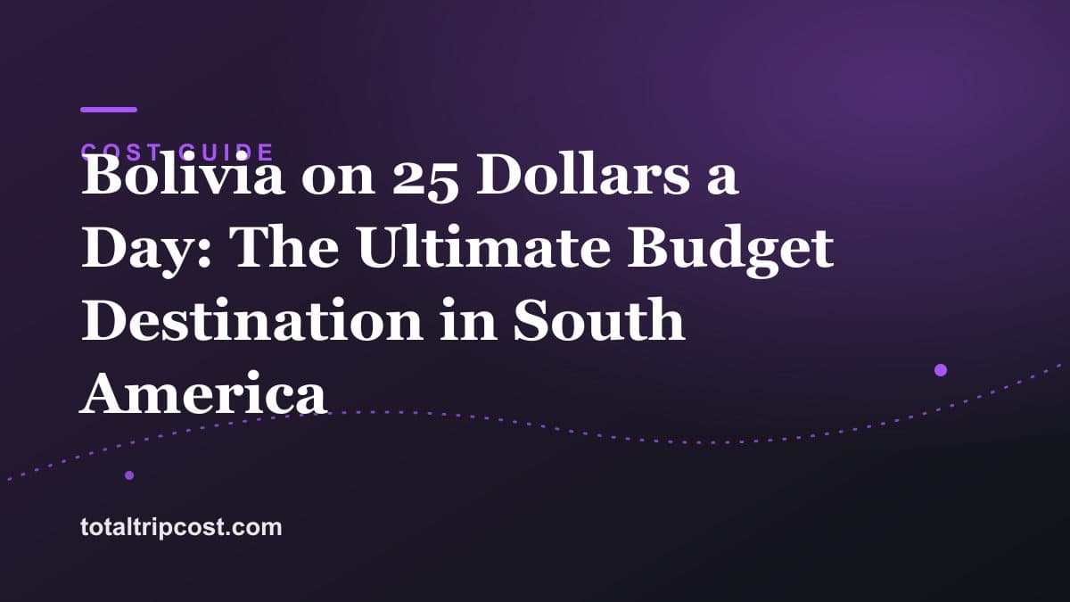 Bolivia on 25 Dollars a Day: The Ultimate Budget Destination in South America