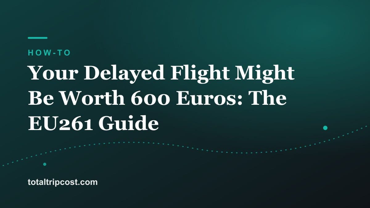 Your Delayed Flight Might Be Worth 600 Euros: The EU261 Guide