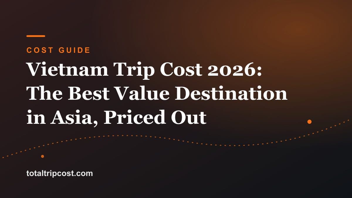 Vietnam Trip Cost 2026: The Best Value Destination in Asia, Priced Out