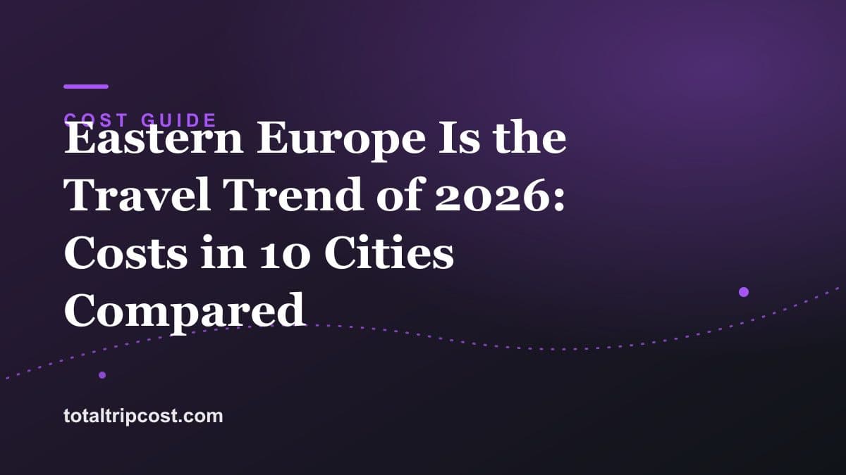 Eastern Europe Is the Travel Trend of 2026: Costs in 10 Cities Compared