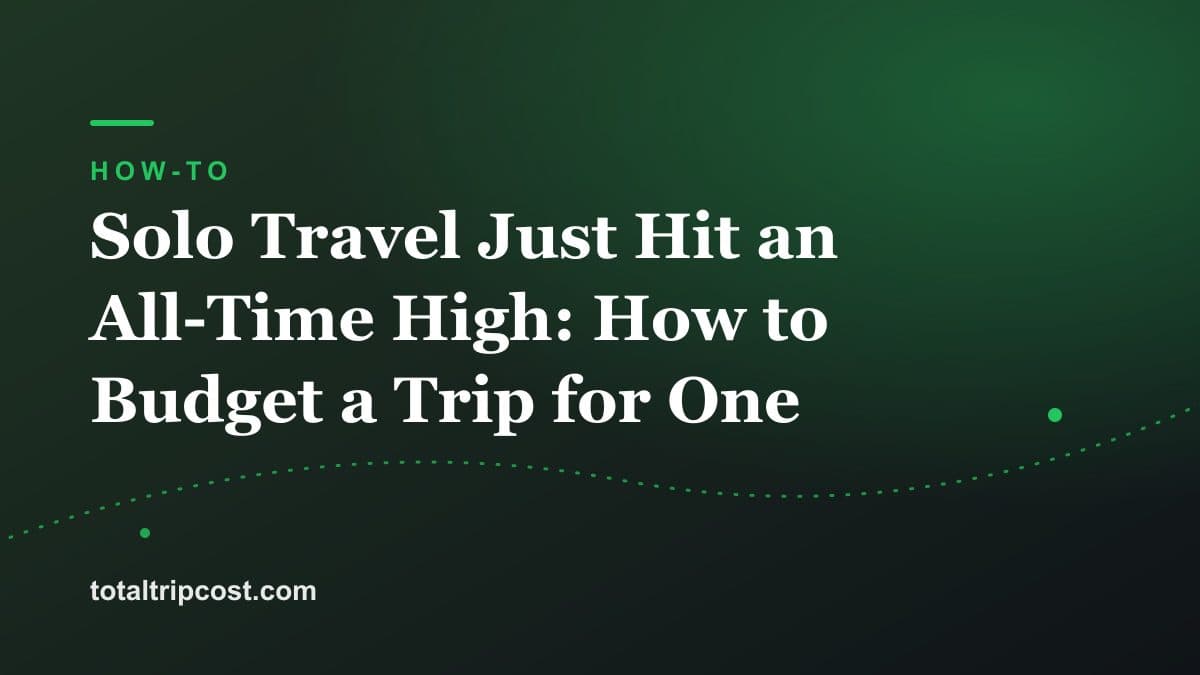 Solo Travel Just Hit an All-Time High: How to Budget a Trip for One