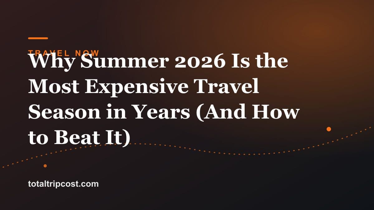 Why Summer 2026 Is the Most Expensive Travel Season in Years (And How to Beat It)