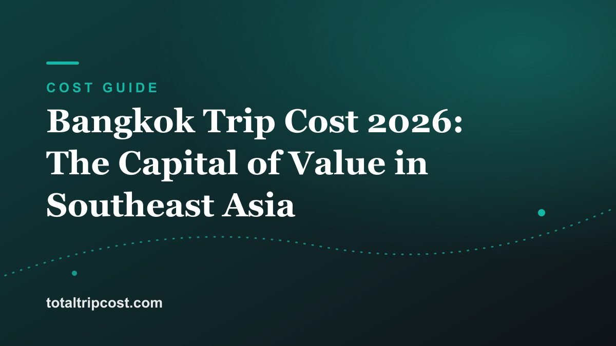 Bangkok Trip Cost 2026: The Capital of Value in Southeast Asia