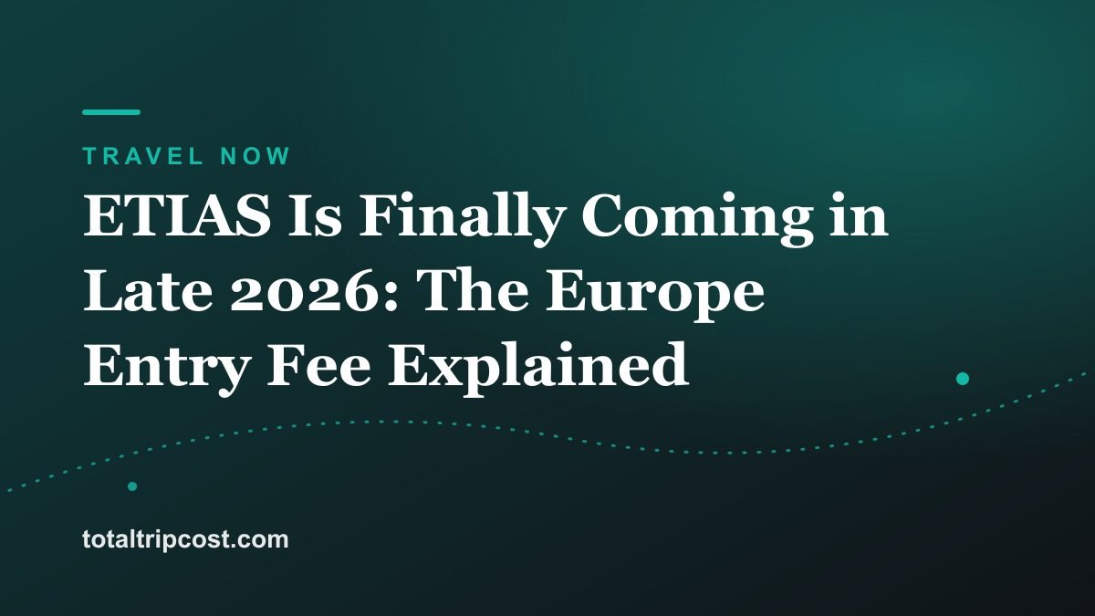 ETIAS Is Finally Coming in Late 2026: The Europe Entry Fee Explained